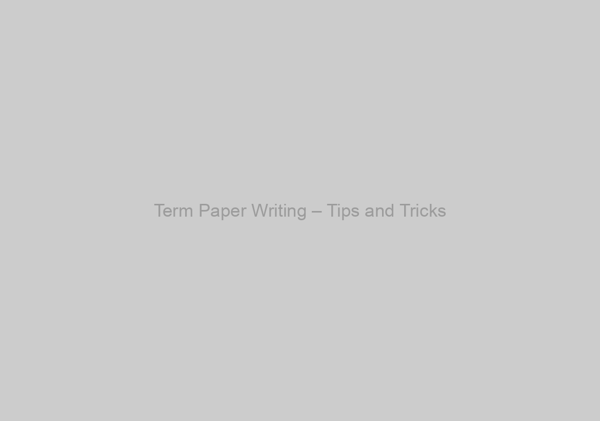 Term Paper Writing – Tips and Tricks